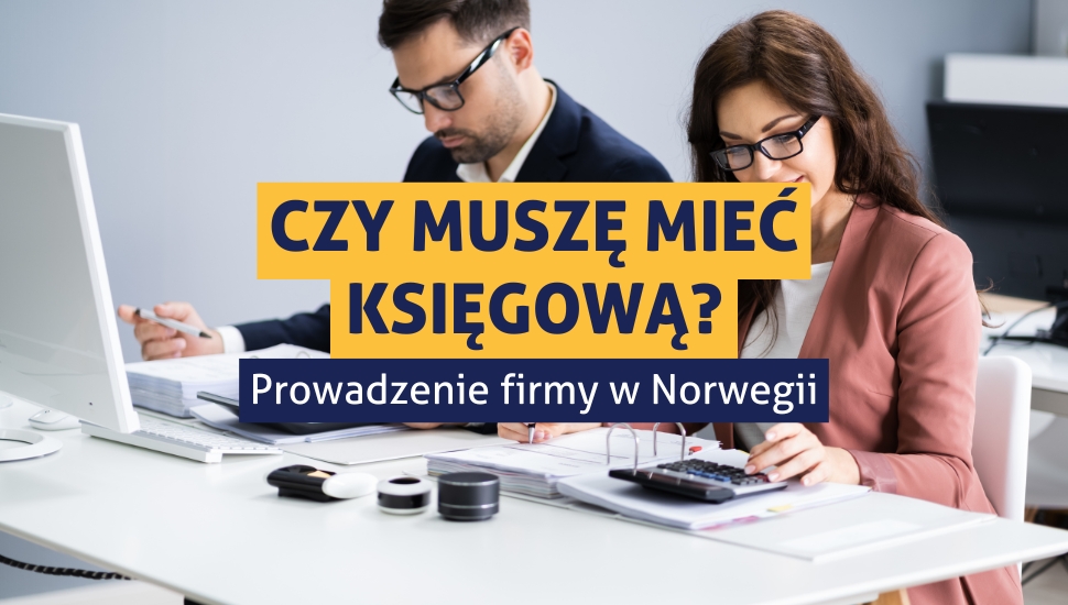 Zdjęcie przedstawiające księgową i księgowego, siedzących przed komputerami w biurze, pracują. Na środku napis: "Czy muszę mieć księgową? Prowadzenie firmy w Norwegii".